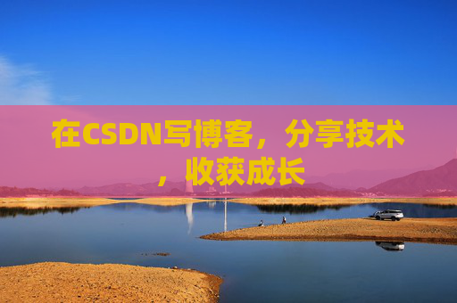 在CSDN写博客，分享技术，收获成长