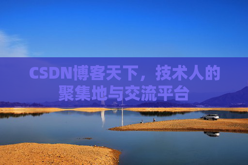 CSDN博客天下,技术人的聚集地与交流平台